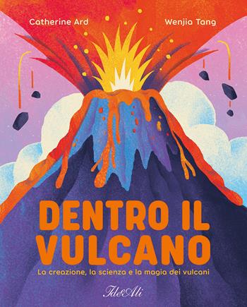 Dentro il vulcano. La creazione, la scienza e la magia dei vulcani. Ediz. a colori - Catherine Ard, Wenjia Tang - Libro IdeeAli 2025, Libri illustrati | Libraccio.it