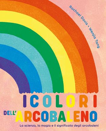 I colori dell'arcobaleno. La scienza, la magia e il significato degli arcobaleni - Rachael Davis - Libro IdeeAli 2025, Libri illustrati | Libraccio.it