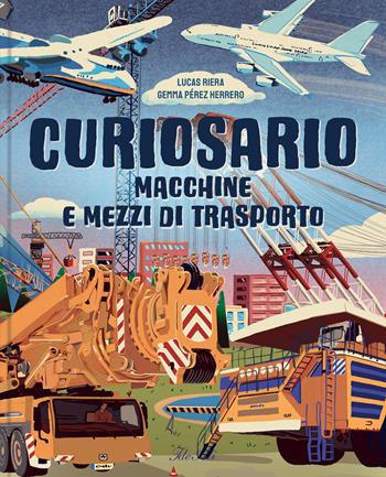 Macchine e mezzi di trasporto. Curiosario. Ediz. a colori - Lucas Riera - Libro IdeeAli 2026, Libri illustrati | Libraccio.it