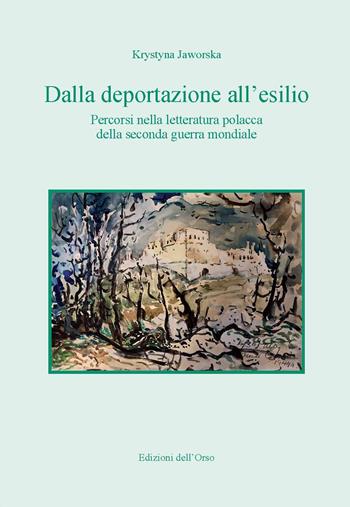 Dalla deportazione all'esilio. Percorsi nella letteratura polacca della seconda guerra mondiale - Krystina Jaworska - Libro Edizioni dell'Orso 2019, Slavica | Libraccio.it