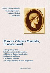 Marcus Valerius Martialis, in nòster amìs. Centoquattro per tre ludici esperimenti di traduzione dal latino in dialetto monferrino, in dialetto mandrogno e in dialetto solerino con ampio apparato di note linguistiche. Ediz. multilingue