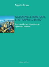 Raccontare il territorio, strutturare lo spazio. Percorsi di lettura del patrimonio toponimico popolare. Ediz. critica