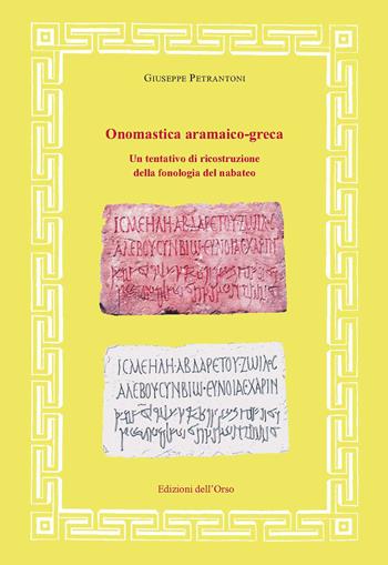 Onomastica aramaico-greca. Un tentativo di ricostruzione della fonologia del nabateo. Ediz. critica - Giuseppe Petrantoni - Libro Edizioni dell'Orso 2020, Fonti e studi di storia antica | Libraccio.it