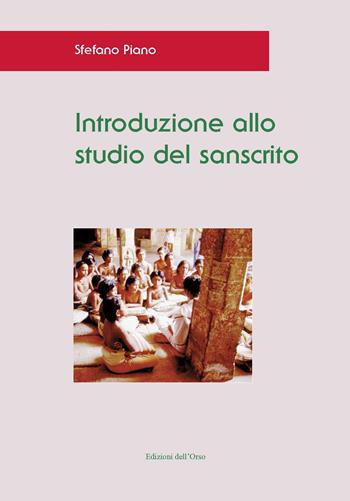 Introduzione allo studio del sanscrito. Ediz. critica - Stefano Piano - Libro Edizioni dell'Orso 2020, Asiatica | Libraccio.it