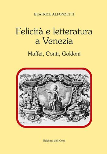 Felicità e letteratura a Venezia. Maffei, Conti, Goldoni. Ediz. critica - Beatrice Alfonzetti - Libro Edizioni dell'Orso 2020, Contributi e proposte | Libraccio.it