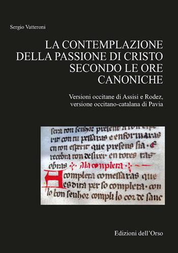 La contemplazione della passione di Cristo secondo le ore canoniche. Versioni occitane di Assisi e Rodez - Sergio Vatteroni - Libro Edizioni dell'Orso 2020, Scrittura e scrittori. Nuova serie | Libraccio.it