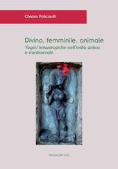 Divino, femminile, animale. Yogini teriantropiche nell'India antica e medioevale. Ediz. critica