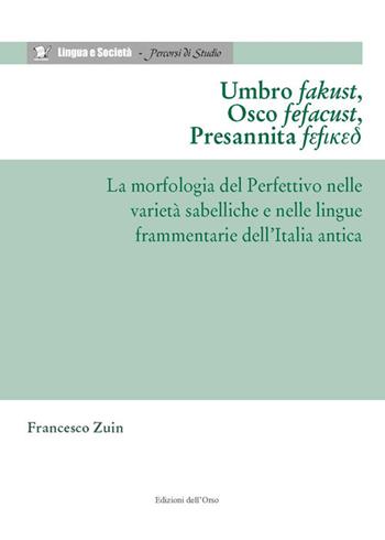 Umbro fakust, osco fefacust, presannita fefiked. La morfologia del perfettivo nelle varietà sabelliche e nelle lingue frammentarie dell'Italia antica - Francesco Zuin - Libro Edizioni dell'Orso 2020, Lingua e società. Percorsi di studio | Libraccio.it