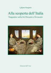 Alla scoperta dell'Italia. Viaggiatrici serbe fra Ottocento e Novecento. Ediz. critica