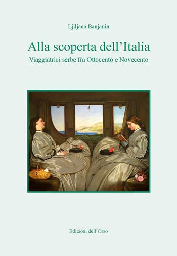 Alla scoperta dell'Italia. Viaggiatrici serbe fra Ottocento e Novecento. Ediz. critica - Ljiljana Banjanin - Libro Edizioni dell'Orso 2020, Slavica | Libraccio.it