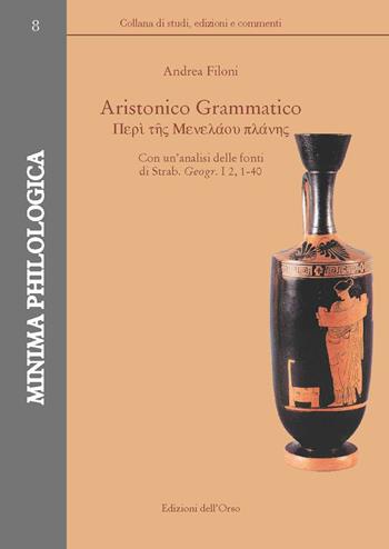 Aristonico Grammatico. Con un'analisi delle fonti di Strab. Geogr. I 2, 1-40. Ediz. critica - Andrea Filoni - Libro Edizioni dell'Orso 2020, Minima philologica | Libraccio.it