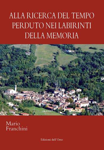 Alla ricerca del tempo perduto nei labirinti della memoria. Ediz. critica - Mario Franchini - Libro Edizioni dell'Orso 2020, Strenne e guide | Libraccio.it