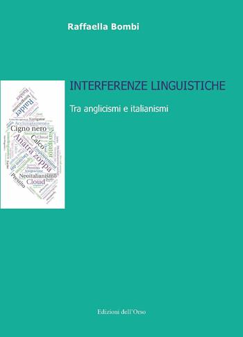 Interferenze linguistiche. Tra anglicismi e italianismi. Ediz. italiana e inglese - Rafaella Bombi - Libro Edizioni dell'Orso 2020, Lingua, cultura, territorio | Libraccio.it