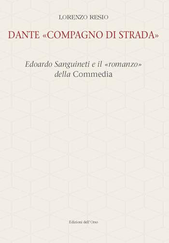Dante «compagno di strada». Edoardo Sanguineti e il «romanzo» della commedia. Ediz. critica - Lorenzo Resio - Libro Edizioni dell'Orso 2021, Filologia e letterature italiane. Studi e testi | Libraccio.it