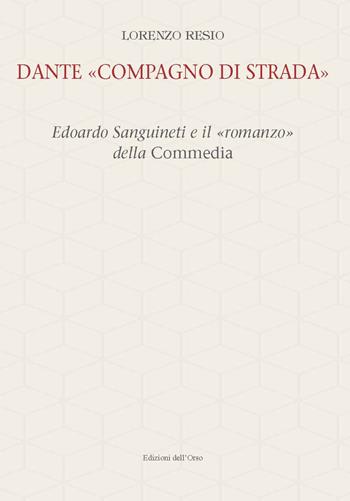 Dante «compagno di strada». Edoardo Sanguineti e il «romanzo» della commedia. Ediz. critica - Lorenzo Resio - Libro Edizioni dell'Orso 2021, Filologia e letterature italiane. Studi e testi | Libraccio.it