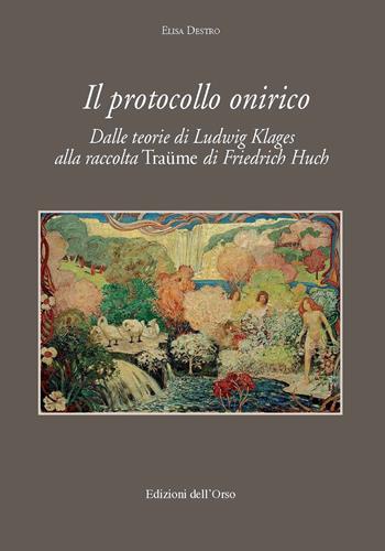 Il protocollo onirico. Dalle teorie di Ludwig Klages alla raccolta «Traüme» di Friedrich Huch - Elisa Destro - Libro Edizioni dell'Orso 2021, Cultura tedesca | Libraccio.it