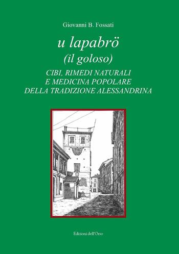 U lapabrö (il goloso). Cibi, rimedi naturali e medicina popolare della tradizione alessandrina - Giovanni B. Fossati - Libro Edizioni dell'Orso 2020, Strenne e guide | Libraccio.it
