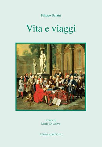 Vita e viaggi. Ediz. critica - Filippo Balatri - Libro Edizioni dell'Orso 2020, Slavica | Libraccio.it