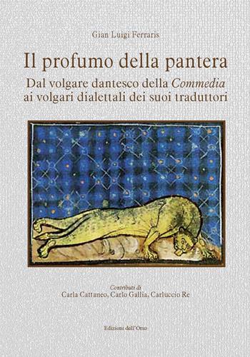 Il profumo della pantera. Dal volgare dantesco della «Commedia» ai volgari dialettali dei suoi traduttori. Ediz. critica - Gian Luigi Ferraris - Libro Edizioni dell'Orso 2020, Strenne e guide | Libraccio.it