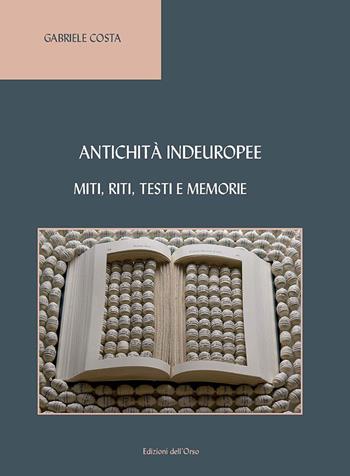 Antichità indeuropee. Miti, riti, testi e memorie - Gabriele Costa - Libro Edizioni dell'Orso 2020, Fuori collana | Libraccio.it