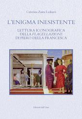 L' enigma inesistente. Lettura iconografica della Flagellazione di Piero della Francesca. Ediz. critica