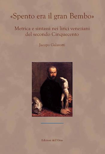 «Spento era il gran Bembo». Metrica e sintassi nei lirici veneziani del secondo Cinquecento - Jacopo Galavotti - Libro Edizioni dell'Orso 2021, In forma di parola | Libraccio.it
