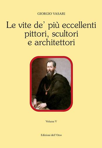 Le vite de' più eccellenti pittori, scultori e architettori. Ediz. critica. Vol. 5 - Giorgio Vasari - Libro Edizioni dell'Orso 2021, Contributi e proposte | Libraccio.it