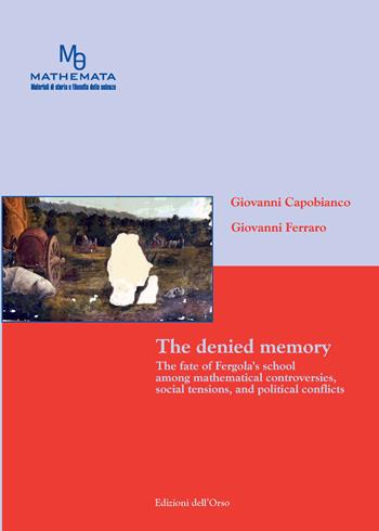 The denied memory. The fate of Fergola's school amoung mathematical controversies, social tensions, and political conflicts. Ediz. bilingue - Giovanni Capobianco, Giovanni Ferraro - Libro Edizioni dell'Orso 2021, Mathemata | Libraccio.it