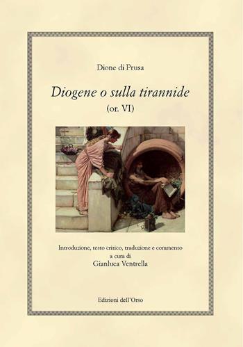 Diogene o sulla tirannide (or. VI) - Dione di Prusa - Libro Edizioni dell'Orso 2021, Hellenica | Libraccio.it