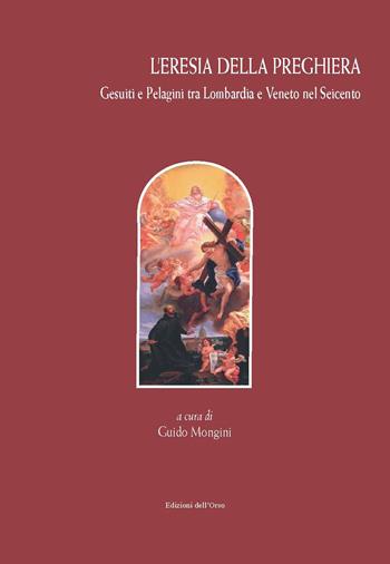 L' eresia della preghiera. Gesuiti e Pelagini tra Lombardia e Veneto nel Seicento. Ediz. critica  - Libro Edizioni dell'Orso 2021, Biblioteca di Studi Storico-Religiosi | Libraccio.it