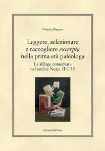 Leggere, Selezionare E Raccogliere «Excerpta» Nella Prima Età Paleologa. La Silloge Conservata Nel Codice Neap. Ii C 32