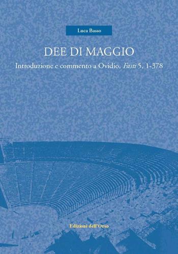Dee di maggio. Introduzione e commento a Ovidio, Fasti 5, 1-378 - Luca Basso - Libro Edizioni dell'Orso 2022, Millennium | Libraccio.it