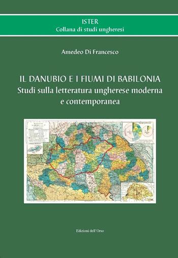 Il Danubio e i fiumi di Babilonia. Studi sulla letteratura ungherese moderna e contemporanea. Ediz. italiana e ungherese - Amedeo Di Francesco - Libro Edizioni dell'Orso 2021, Ister. Collana di studi ungheresi | Libraccio.it