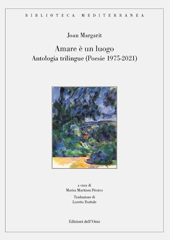 Amare è un luogo. Antologia trilingue (poesie 1975-2021) - Margarit Joan - Libro Edizioni dell'Orso 2021, Biblioteca Mediterranea. Poesia | Libraccio.it