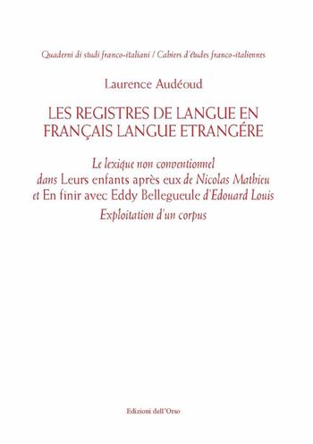 Les registres de langue en français langue étrangère. Le lexique non conventionnel dans «Leurs enfants après eux» de Nicolas Mathieu et «En finir avec Eddy Bellegueule» d'Edouard Louis. Exploitation d'un corpus - Laurence Audéoud - Libro Edizioni dell'Orso 2022, Quaderni di studi franco-italiani | Libraccio.it