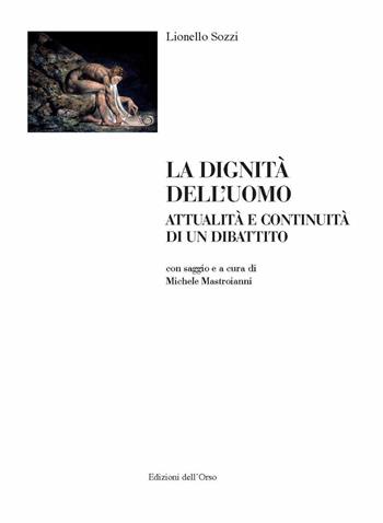 La dignità dell'uomo. Attualità e continuità di un dibattito - Lionello Sozzi - Libro Edizioni dell'Orso 2022, Pegaso | Libraccio.it
