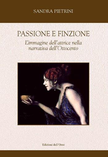 Passione e finzione. L'immagine dell'attrice nella narrativa dell'Ottocento - Sandra Pietrini - Libro Edizioni dell'Orso 2021, L'immaginario teatrale | Libraccio.it