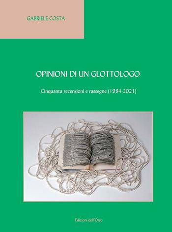 Opinioni di un glottologo. Cinquanta recensioni e rassegne (1984-2021). Ediz. italiana e inglese - Gabriele Costa - Libro Edizioni dell'Orso 2022, Fuori collana | Libraccio.it