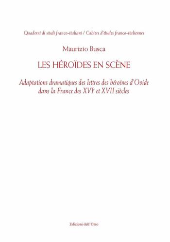 Les Héroïdes en scène. Adaptions dramatiques des lettres des héroïnes d'Ovide dans la France des XVI et XVII siècles. Ediz. critica - Busca Maurizio - Libro Edizioni dell'Orso 2022 | Libraccio.it