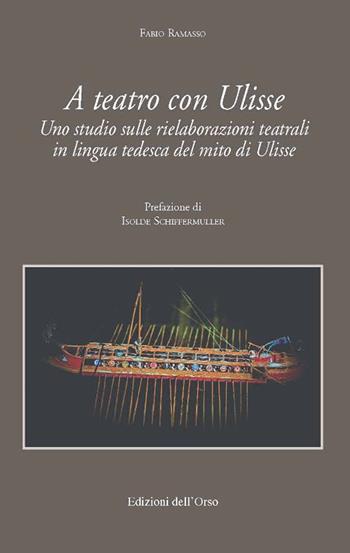 A teatro con Ulisse. Uno studio sulle rielaborazioni teatrali in lingua tedesca del mito di Ulisse - Ramasso Fabio - Libro Edizioni dell'Orso 2022, Cultura tedesca | Libraccio.it