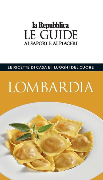Lombardia. Le ricette di casa e i luoghi del cuore. Le guide ai sapori e ai piaceri  - Libro Gedi (Gruppo Editoriale) 2021, Le Guide di Repubblica | Libraccio.it