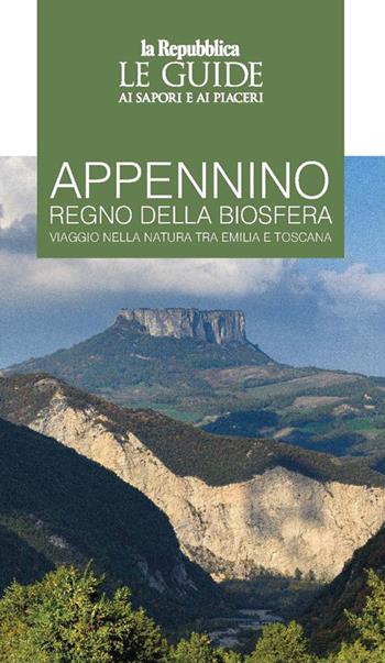 Appennino regno della biosfera. Viaggio nella natura tra Emilia e Toscana. Le guide ai sapori e ai piaceri  - Libro Gedi (Gruppo Editoriale) 2022, Le Guide di Repubblica | Libraccio.it