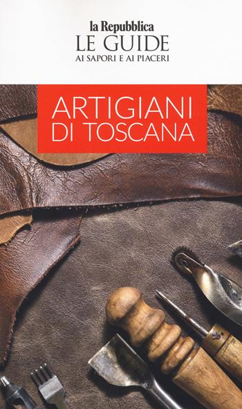 Artigiani di Toscana  - Libro Gedi (Gruppo Editoriale) 2021, Le Guide di Repubblica | Libraccio.it