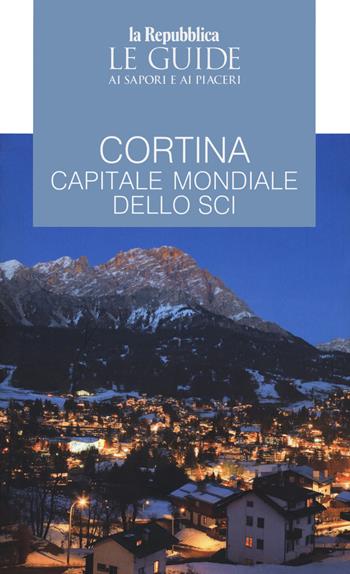 Cortina. Guida ai sapori e ai piaceri  - Libro Gedi (Gruppo Editoriale) 2021, Le Guide di Repubblica | Libraccio.it