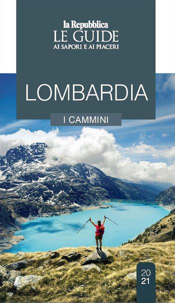 Lombardia. Cammini da scoprire. Le guide ai sapori e ai piaceri  - Libro Gedi (Gruppo Editoriale) 2021, Le Guide di Repubblica | Libraccio.it