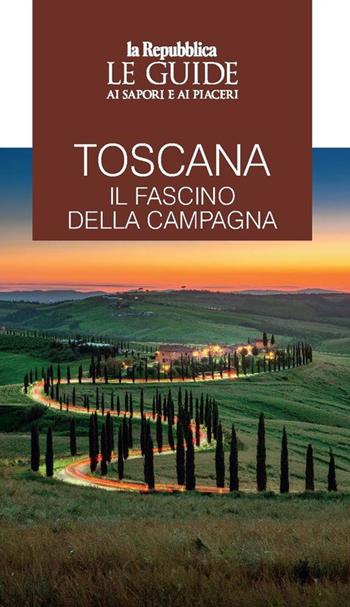 Toscana. Il fascino della campagna. Le guide ai sapori e ai piaceri  - Libro Gedi (Gruppo Editoriale) 2021, Le Guide di Repubblica | Libraccio.it
