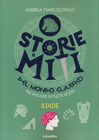 Iliade. Storie e miti del mondo classico - Andrea Marcolongo, Eloisa Guarracino - Libro Gedi (Gruppo Editoriale) 2021 | Libraccio.it