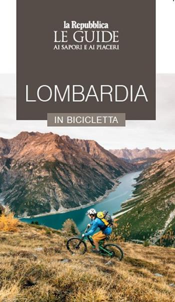 Lombardia in bicicletta. Le guide ai sapori e ai piaceri  - Libro Gedi (Gruppo Editoriale) 2022, Le Guide di Repubblica | Libraccio.it