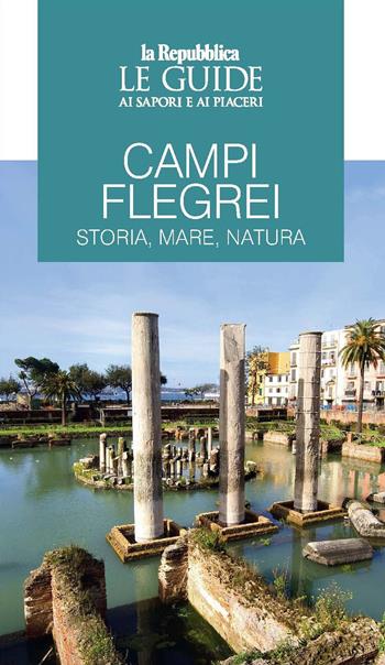 Campi Flegrei. Storia, mare, natura. Le guide ai sapori e ai piaceri  - Libro Gedi (Gruppo Editoriale) 2022, Le Guide di Repubblica | Libraccio.it