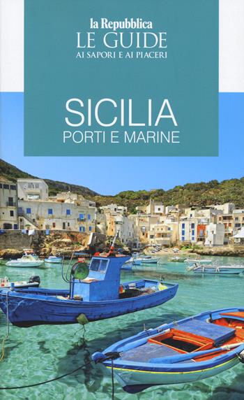 Sicilia. Porti e marine. Le guide ai sapori e ai piaceri  - Libro Gedi (Gruppo Editoriale) 2022, Le Guide di Repubblica | Libraccio.it